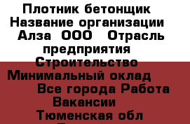 Плотник-бетонщик › Название организации ­ Алза, ООО › Отрасль предприятия ­ Строительство › Минимальный оклад ­ 18 000 - Все города Работа » Вакансии   . Тюменская обл.,Тюмень г.